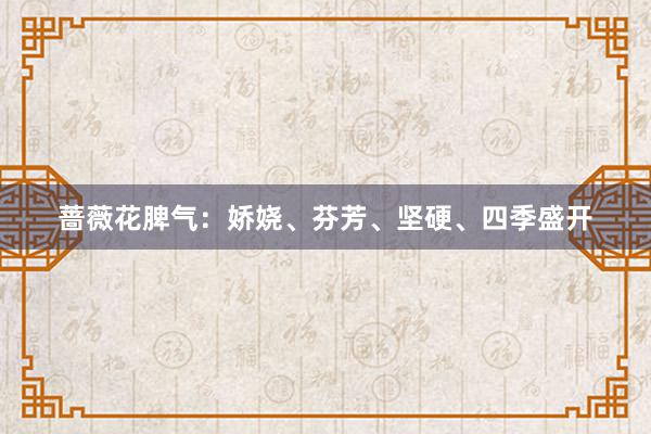 蔷薇花脾气：娇娆、芬芳、坚硬、四季盛开